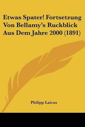 Cover image for Etwas Spater! Fortsetzung Von Bellamy's Ruckblick Aus Dem Jahre 2000 (1891)