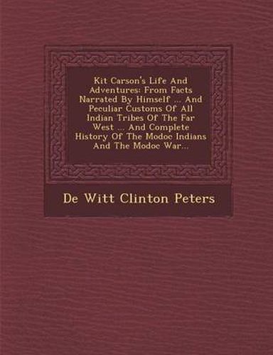 Cover image for Kit Carson's Life and Adventures: From Facts Narrated by Himself ... and Peculiar Customs of All Indian Tribes of the Far West ... and Complete Histor