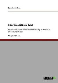 Cover image for Intentionalitat und Spiel: Bausteine zu einer Theorie der Erfahrung im Anschluss an Edmund Husserl