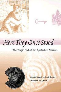 Cover image for Here They Once Stood: The Tragic End of the Apalachee Missions