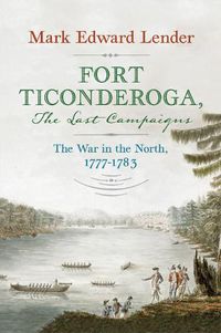 Cover image for Fort Ticonderoga, the Last Campaigns: The War in the North, 1777-1783