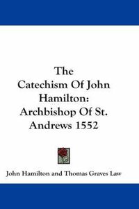 Cover image for The Catechism of John Hamilton: Archbishop of St. Andrews 1552