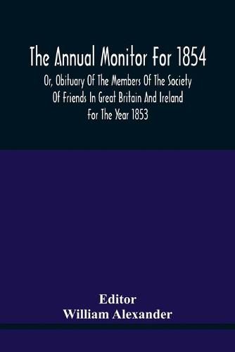 The Annual Monitor For 1854 Or, Obituary Of The Members Of The Society Of Friends In Great Britain And Ireland For The Year 1853