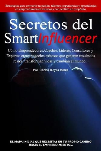 Cover image for Secretos del SmartInfluencer: Como Emprendedores, Coaches, Lideres, Consultores y Expertos Crean Negocios Exitosos que Generan Resultados Reales y Cambian al Mundo.