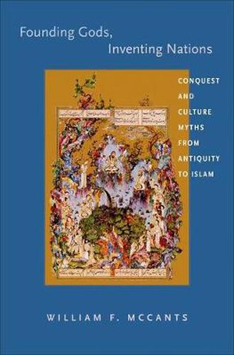 Cover image for Founding Gods, Inventing Nations: Conquest and Culture Myths from Antiquity to Islam