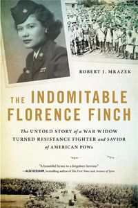 Cover image for The Indomitable Florence Finch: The Untold Story of a War Widow Turned Resistance Fighter and Savior of American POWs