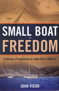 Cover image for Small Boat To Freedom: A Journey of Conscience to a New Life in America