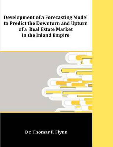 Cover image for Development of a Forecasting Model to Predict the Downturn and Upturn of a Real Estate Market in the Inland Empire