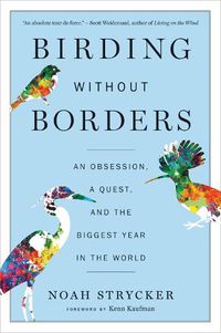 Cover image for Birding Without Borders: An Obsession, a Quest, and the Biggest Year in the World