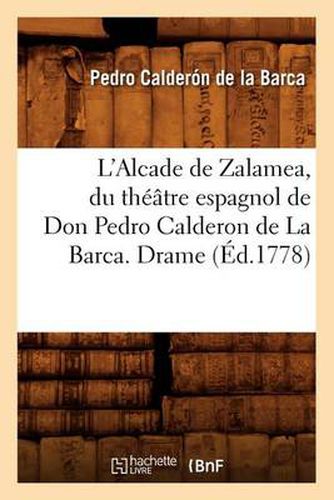 L'Alcade de Zalamea, Du Theatre Espagnol de Don Pedro Calderon de la Barca. Drame (Ed.1778)