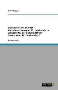 Cover image for Clausewitz' Theorie der Volksbewaffnung im 19. Jahrhundert - Wegbereiter der Guerilladoktrin Guevaras im 20. Jahrhundert?