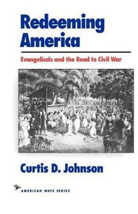 Cover image for Redeeming America: Evangelicals and the Road to Civil War