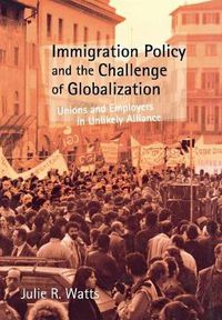 Cover image for Immigration Policy and the Challenge of Globalization: Unions and Employers in Unlikely Alliance