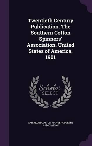 Cover image for Twentieth Century Publication. the Southern Cotton Spinners' Association. United States of America. 1901