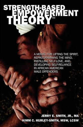 Strength-Based Empowerment Theory: A Model for Lifting the Spirit, Reprogramming the Mind, Instilling Self-Love, and Developing Self-Reliance in African American Male Offenders