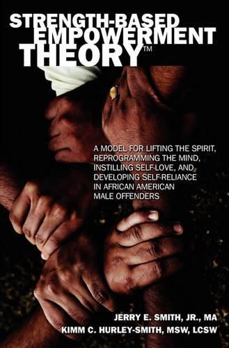 Cover image for Strength-Based Empowerment Theory: A Model for Lifting the Spirit, Reprogramming the Mind, Instilling Self-Love, and Developing Self-Reliance in African American Male Offenders