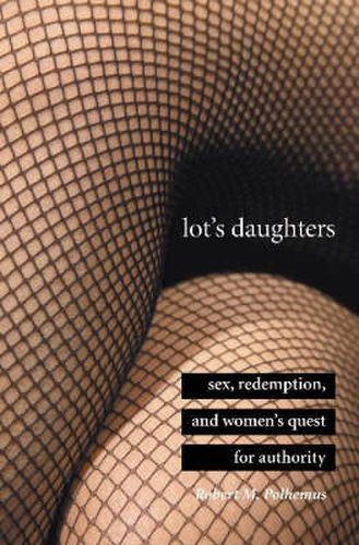 Lot's Daughters: Sex, Redemption, and Women's Quest for Authority