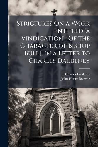 Cover image for Strictures on a Work Entitled 'a Vindication' [Of the Character of Bishop Bull], in a Letter to Charles Daubeney