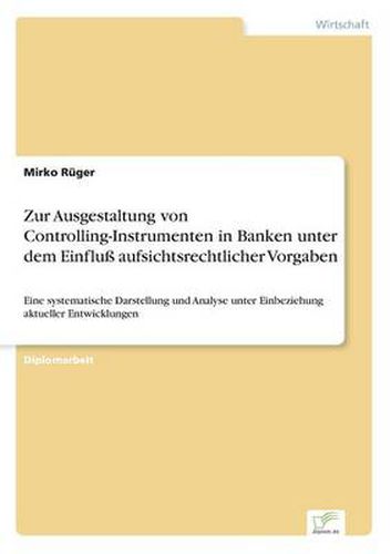 Cover image for Zur Ausgestaltung von Controlling-Instrumenten in Banken unter dem Einfluss aufsichtsrechtlicher Vorgaben: Eine systematische Darstellung und Analyse unter Einbeziehung aktueller Entwicklungen