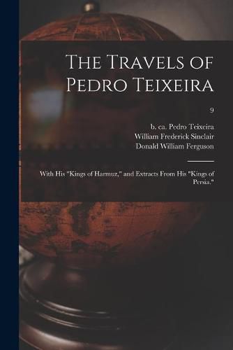 The Travels of Pedro Teixeira; With His Kings of Harmuz, and Extracts From His Kings of Persia.; 9