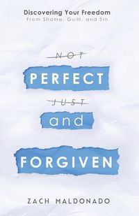 Cover image for Perfect and Forgiven: Discovering Your Freedom From Shame, Guilt, and Sin