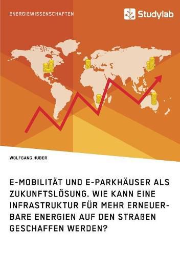 Cover image for E-Mobilitat und E-Parkhauser als Zukunftsloesung. Wie kann eine Infrastruktur fur mehr erneuerbare Energien auf den Strassen geschaffen werden?