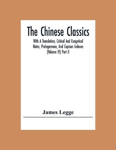 Cover image for The Chinese Classics: With A Translation, Critical And Exegetical Notes, Prolegomena, And Copious Indexes (Volume Iv) Part Ii