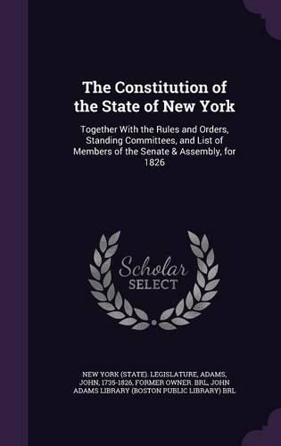 Cover image for The Constitution of the State of New York: Together with the Rules and Orders, Standing Committees, and List of Members of the Senate & Assembly, for 1826