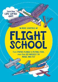 Cover image for Flight School: From Paper Planes to Flying Fish, More Than 20 Models to Make and Fly