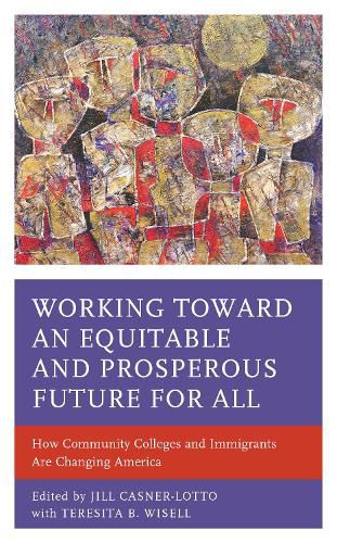 Cover image for Working toward an Equitable and Prosperous Future for All: How Community Colleges and Immigrants Are Changing America