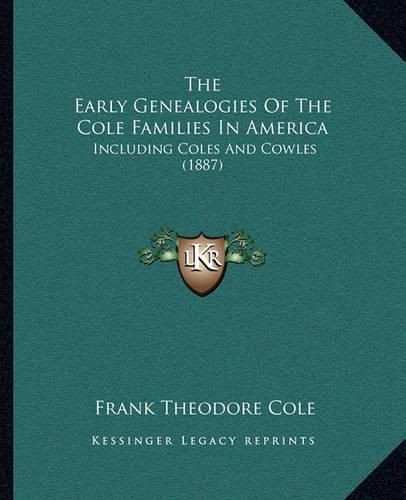 The Early Genealogies of the Cole Families in America: Including Coles and Cowles (1887)