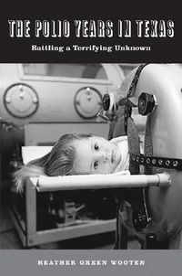 Cover image for The Polio Years in Texas: Battling a Terrifying Unknown