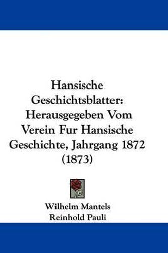 Hansische Geschichtsblatter: Herausgegeben Vom Verein Fur Hansische Geschichte, Jahrgang 1872 (1873)