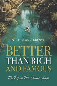 Cover image for Better Than Rich And Famous: My Papua New Guinea days