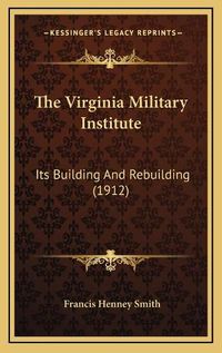 Cover image for The Virginia Military Institute: Its Building and Rebuilding (1912)