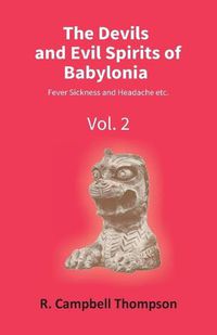 Cover image for The Devils And Evil Spirits Of Babylonia: Fever Sickness And Headache Etc. (Vol.2Nd)