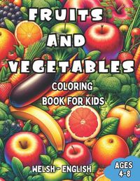 Cover image for Welsh - English Fruits and Vegetables Coloring Book for Kids Ages 4-8
