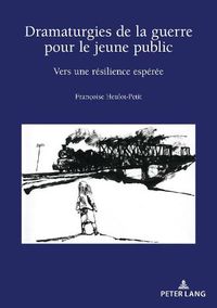 Cover image for Dramaturgies de la Guerre Pour Le Jeune Public: Vers Une Resilience Esperee