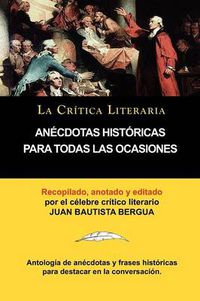 Cover image for Anecdotas Historicas Para Todas Las Ocasiones, Coleccion La Critica Literaria Por El Celebre Critico Literario Juan Bautista Bergua, Ediciones Iberica