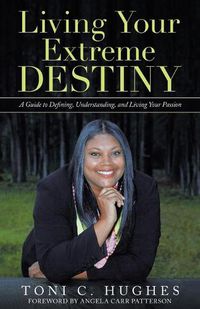 Cover image for Living Your Extreme Destiny: A Guide to Defining, Understanding, and Living Your Passion