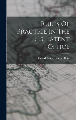Cover image for Rules Of Practice In The U.s. Patent Office