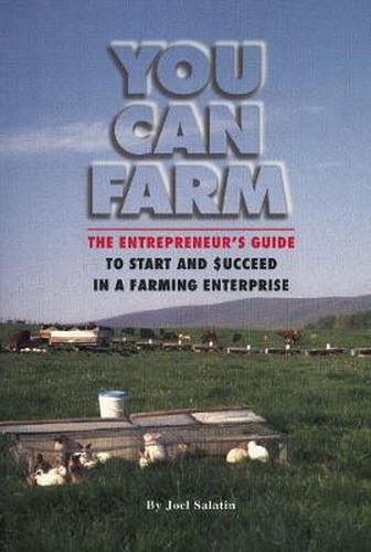 Cover image for You Can Farm: The Entrepreneur's Guide to Start & Succeed in a Farming Enterprise