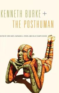 Cover image for Kenneth Burke + The Posthuman