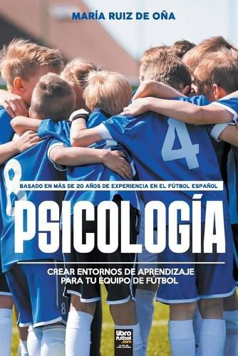 Cover image for Psicologia, basada en mas de 20 anos de psicologia en el futbol espanol: Crear entornos de aprendizaje para tu equipo de futbol