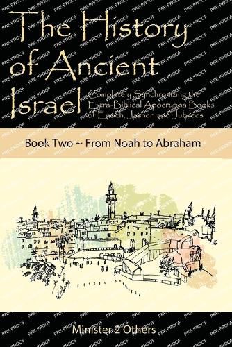 The History of Ancient Israel: Completely Synchronizing the Extra-Biblical Apocrypha Books of Enoch, Jasher, and Jubilees: Book 2 From Noah to Abraham