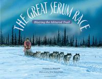 Cover image for The Great Serum Race: Blazing the Iditarod Trail