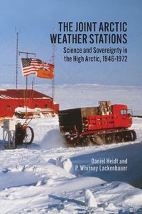 Cover image for The Joint Arctic Weather Stations: Science and Sovereignty in the High Arctic, 1946-1972
