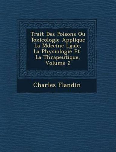 Trait Des Poisons Ou Toxicologie Appliqu E La M Decine L Gale, La Physiologie Et La Th Rapeutique, Volume 2