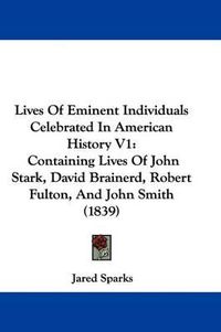 Cover image for Lives Of Eminent Individuals Celebrated In American History V1: Containing Lives Of John Stark, David Brainerd, Robert Fulton, And John Smith (1839)