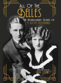 Cover image for All of the Belles: The Montgomery Stories of F. Scott Fitzgerald